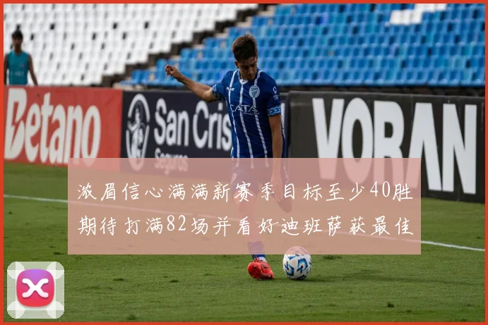 浓眉信心满满新赛季目标至少40胜期待打满82场并看好迪班萨获最佳新秀