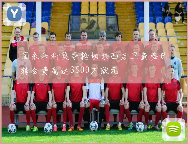 国米和科莫争抢切尔西后卫查洛巴转会费高达3500万欧元