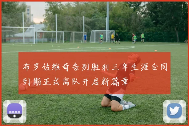 布罗佐维奇告别胜利三年生涯合同到期正式离队开启新篇章